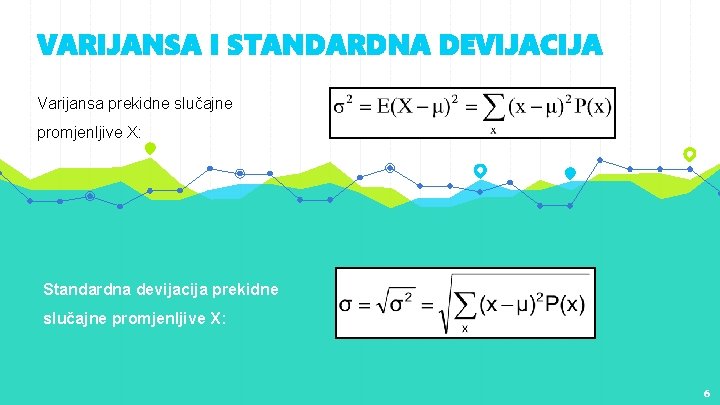 VARIJANSA I STANDARDNA DEVIJACIJA Varijansa prekidne slučajne promjenljive X: Standardna devijacija prekidne slučajne promjenljive