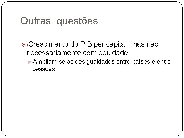 Outras questões Crescimento do PIB per capita , mas não necessariamente com equidade Ampliam-se