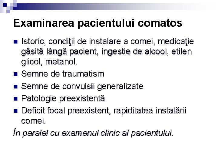 Examinarea pacientului comatos Istoric, condiţii de instalare a comei, medicaţie găsită lângă pacient, ingestie Examinarea pacientului comatos Istoric, condiţii de instalare a comei, medicaţie găsită lângă pacient, ingestie