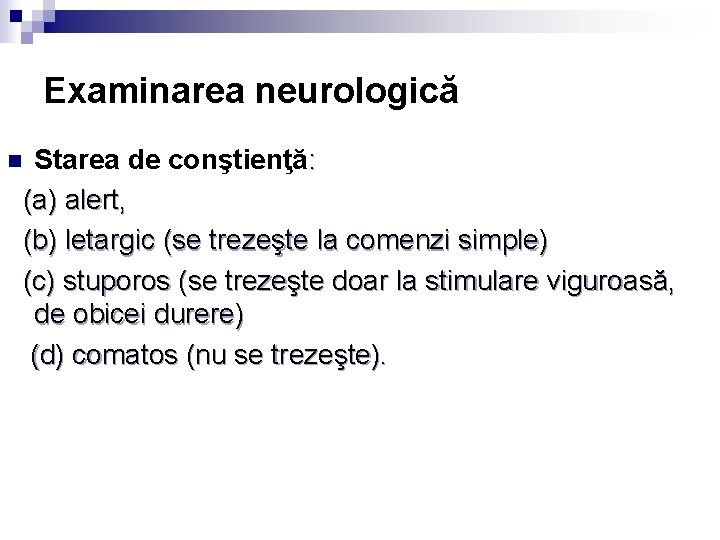 Examinarea neurologică Starea de conştienţă: (a) alert, (b) letargic (se trezeşte la comenzi simple) Examinarea neurologică Starea de conştienţă: (a) alert, (b) letargic (se trezeşte la comenzi simple)