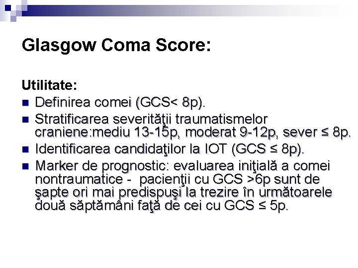 Glasgow Coma Score: Utilitate: n Definirea comei (GCS< 8 p). n Stratificarea severităţii traumatismelor Glasgow Coma Score: Utilitate: n Definirea comei (GCS< 8 p). n Stratificarea severităţii traumatismelor