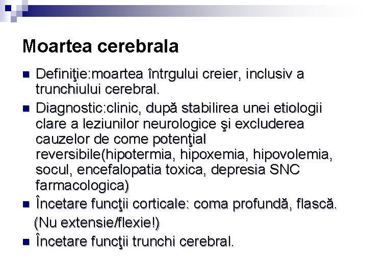 Moartea cerebrala Definiţie: moartea întrgului creier, inclusiv a trunchiului cerebral. n Diagnostic: clinic, după Moartea cerebrala Definiţie: moartea întrgului creier, inclusiv a trunchiului cerebral. n Diagnostic: clinic, după