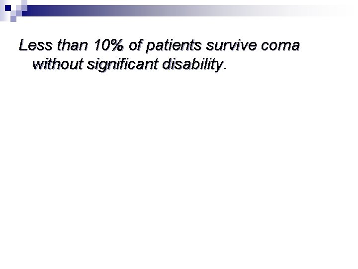 Less than 10% of patients survive coma without significant disability Less than 10% of patients survive coma without significant disability