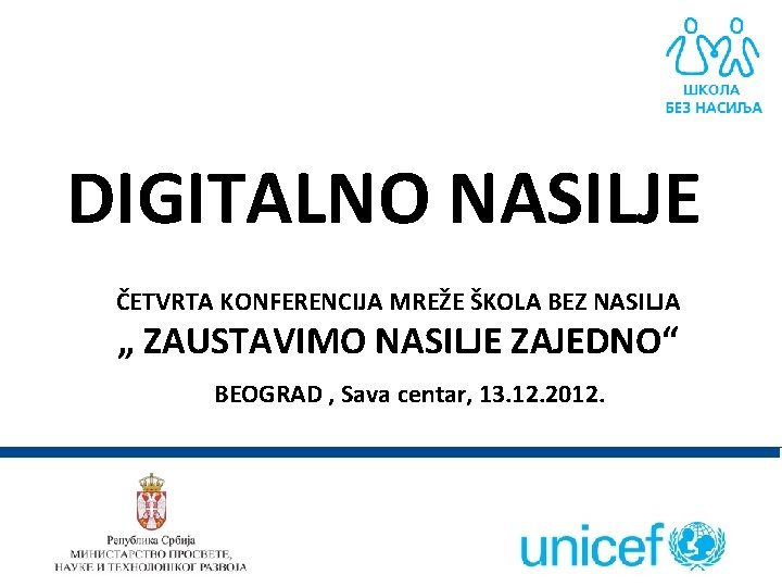 DIGITALNO NASILJE ČETVRTA KONFERENCIJA MREŽE ŠKOLA BEZ NASILJA „ ZAUSTAVIMO NASILJE ZAJEDNO“ BEOGRAD ,