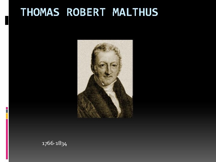 THOMAS ROBERT MALTHUS 1766 -1834 THOMAS ROBERT MALTHUS 1766 -1834