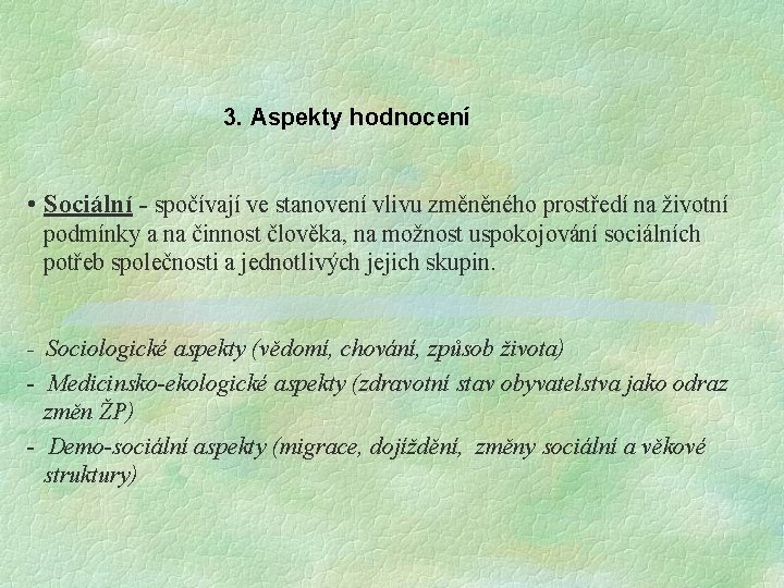 3. Aspekty hodnocení • Sociální - spočívají ve stanovení vlivu změněného prostředí na životní