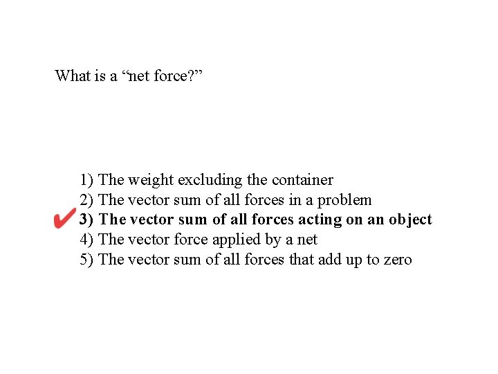 What is a “net force? ” 1) The weight excluding the container 2) The