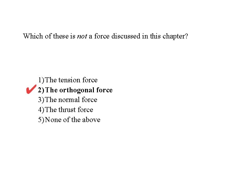 Which of these is not a force discussed in this chapter? 1)The tension force