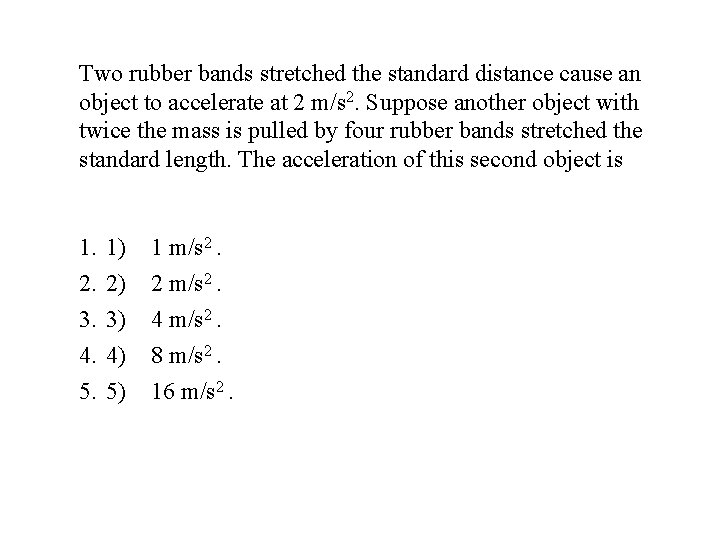 Two rubber bands stretched the standard distance cause an object to accelerate at 2