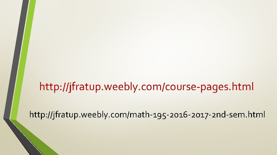 http: //jfratup. weebly. com/course-pages. html http: //jfratup. weebly. com/math-195 -2016 -2017 -2 nd-sem. html