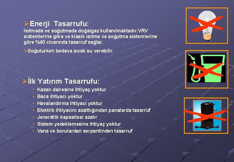 ØEnerji Tasarrufu: Isıtmada ve soğutmada doğalgaz kullanılmaktadır. VRV sistemlerine göre ve klasik ısıtma ve