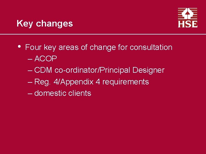 Key changes • Four key areas of change for consultation – ACOP – CDM