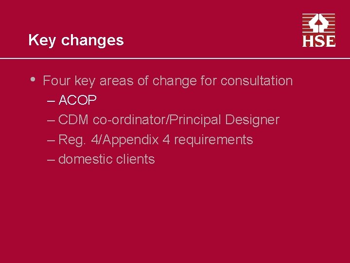 Key changes • Four key areas of change for consultation – ACOP – CDM