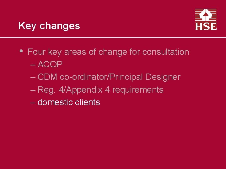 Key changes • Four key areas of change for consultation – ACOP – CDM