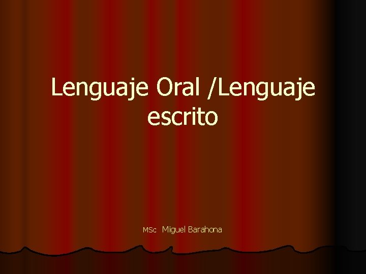 Lenguaje Oral /Lenguaje escrito MSc Miguel Barahona 