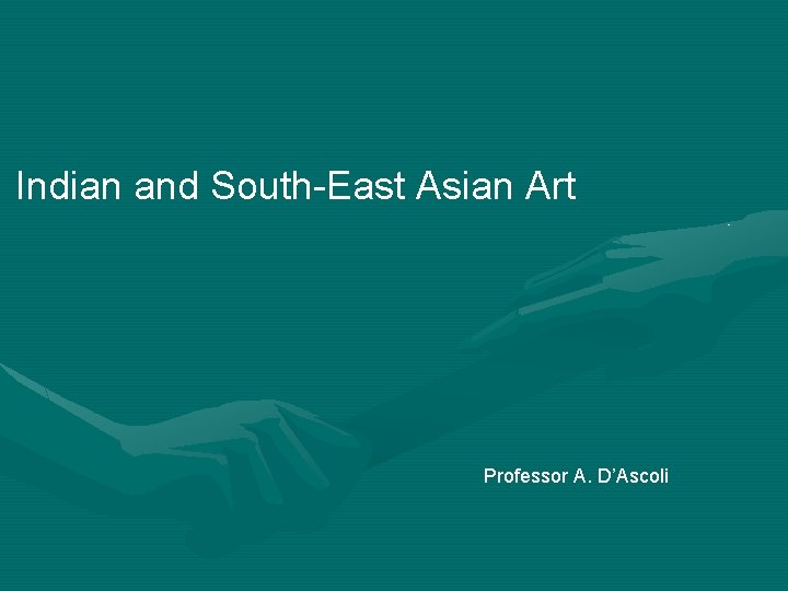 Indian and South-East Asian Art Professor A. D’Ascoli 