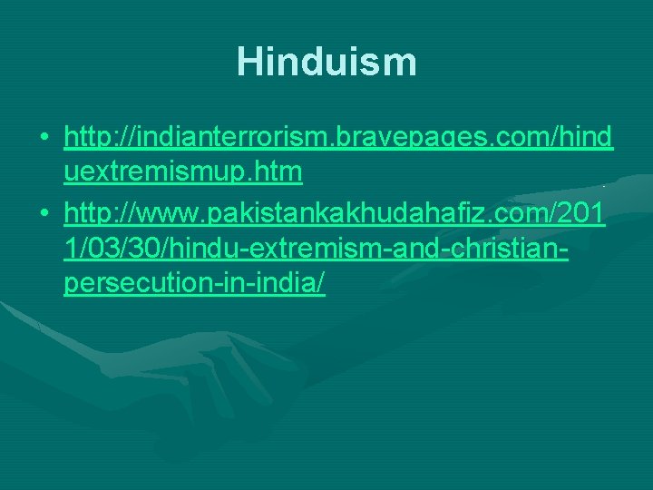 Hinduism • http: //indianterrorism. bravepages. com/hind uextremismup. htm • http: //www. pakistankakhudahafiz. com/201 1/03/30/hindu-extremism-and-christianpersecution-in-india/