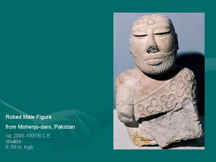Robed Male Figure from Mohenjo-daro, Pakistan ca. 2000 -1900 B. C. E. steatite 6