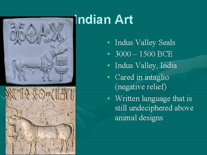 Indian Art • • Indus Valley Seals 3000 – 1500 BCE Indus Valley, India