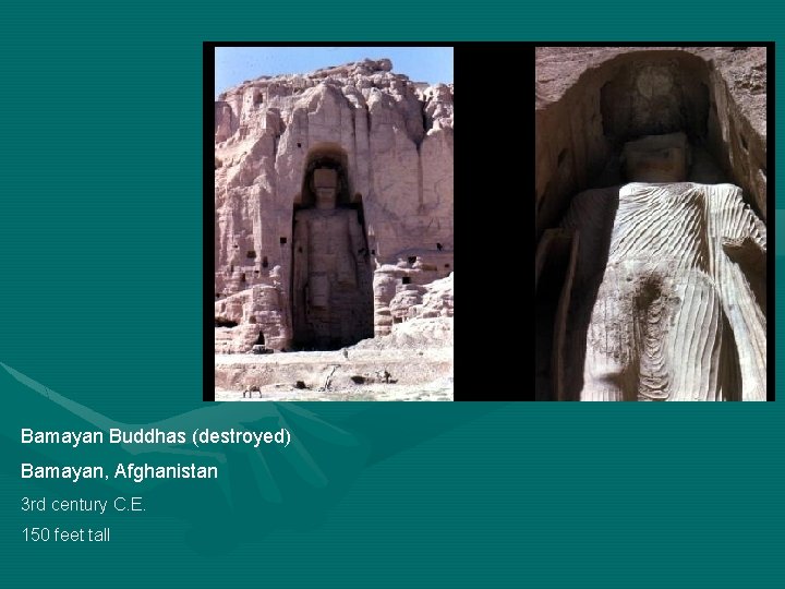 Bamayan Buddhas (destroyed) Bamayan, Afghanistan 3 rd century C. E. 150 feet tall 