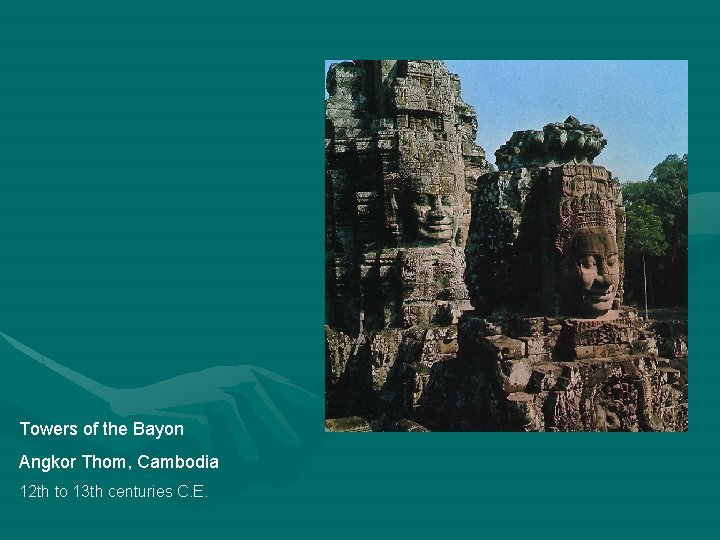 Towers of the Bayon Angkor Thom, Cambodia 12 th to 13 th centuries C.