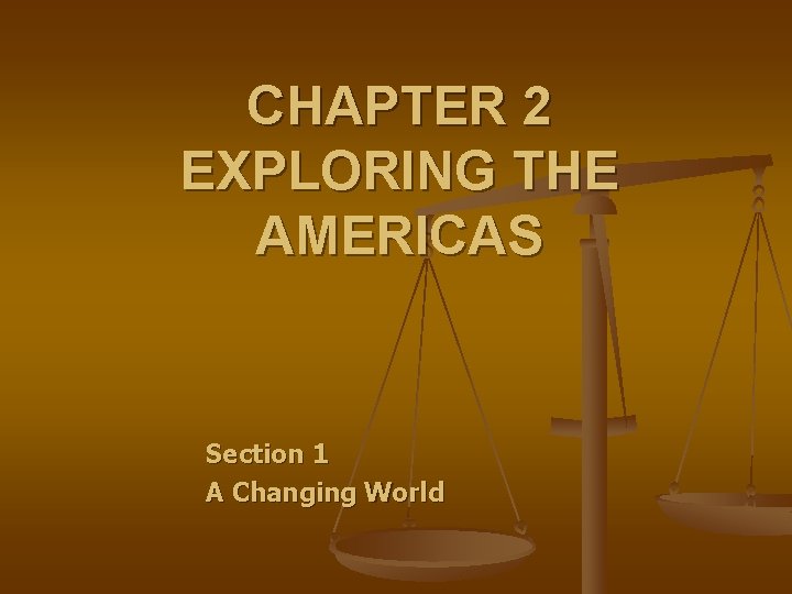 CHAPTER 2 EXPLORING THE AMERICAS Section 1 A Changing World 