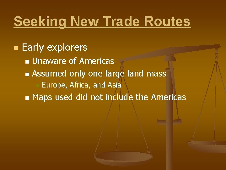 Seeking New Trade Routes n Early explorers n n Unaware of Americas Assumed only