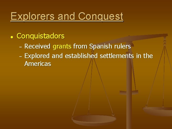 Explorers and Conquest ● Conquistadors Received grants from Spanish rulers − Explored and established