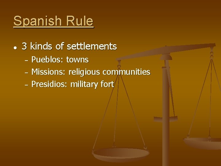 Spanish Rule ● 3 kinds of settlements Pueblos: towns − Missions: religious communities −