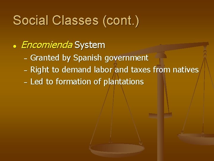 Social Classes (cont. ) ● Encomienda System Granted by Spanish government − Right to