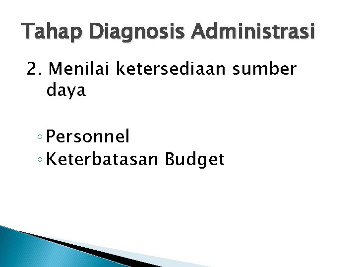 Tahap Diagnosis Administrasi 2. Menilai ketersediaan sumber daya ◦ Personnel ◦ Keterbatasan Budget 