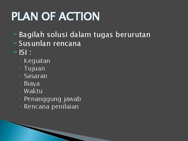 PLAN OF ACTION Bagilah solusi dalam tugas berurutan Susunlan rencana ISI : ◦ ◦