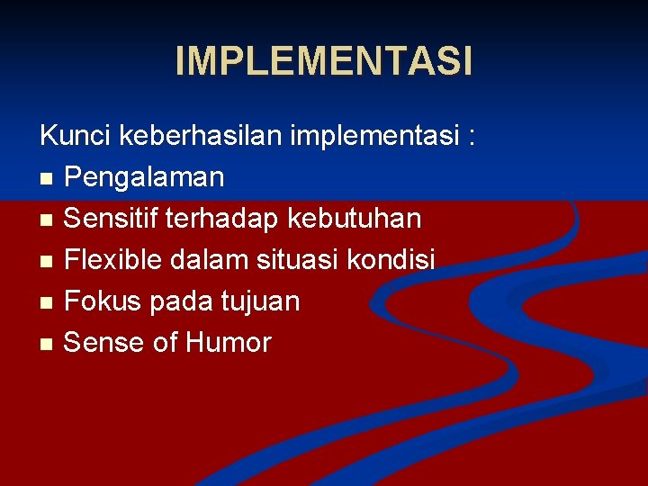 IMPLEMENTASI Kunci keberhasilan implementasi : n Pengalaman n Sensitif terhadap kebutuhan n Flexible dalam