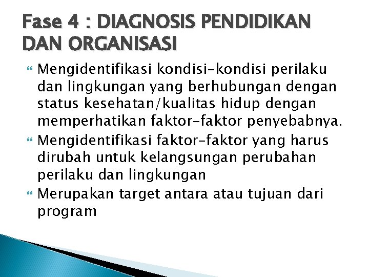 Fase 4 : DIAGNOSIS PENDIDIKAN DAN ORGANISASI Mengidentifikasi kondisi-kondisi perilaku dan lingkungan yang berhubungan