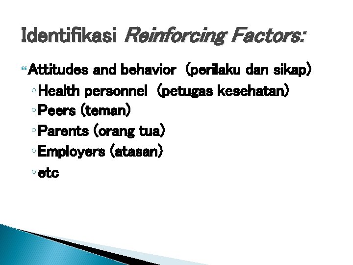 Identifikasi Reinforcing Factors: Attitudes and behavior (perilaku dan sikap) ◦ Health personnel (petugas kesehatan)