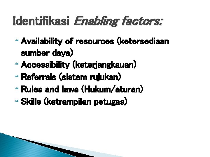 Identifikasi Enabling factors: Availability of resources (ketersediaan sumber daya) Accessibility (keterjangkauan) Referrals (sistem rujukan)