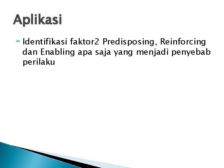Aplikasi Identifikasi faktor 2 Predisposing, Reinforcing dan Enabling apa saja yang menjadi penyebab perilaku