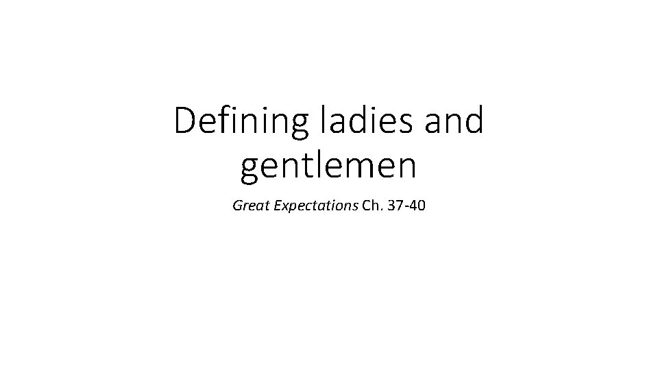 Defining ladies and gentlemen Great Expectations Ch. 37 -40 