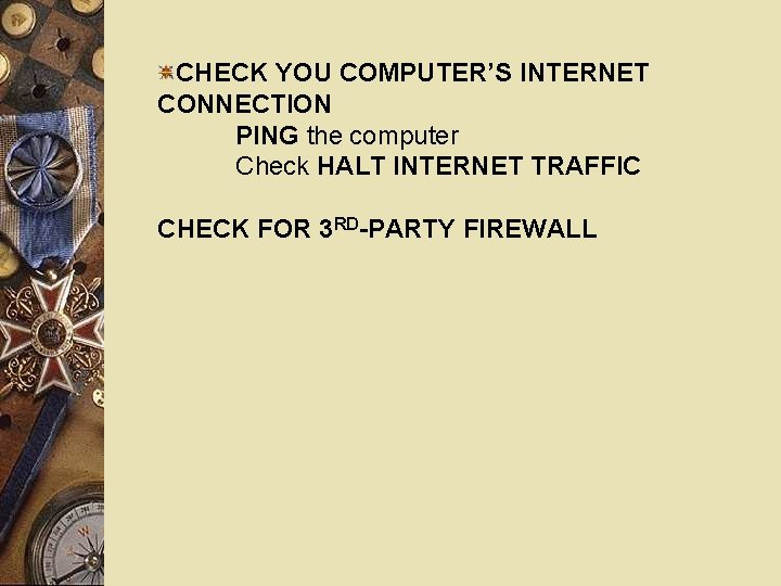 CHECK YOU COMPUTER’S INTERNET CONNECTION PING the computer Check HALT INTERNET TRAFFIC CHECK FOR