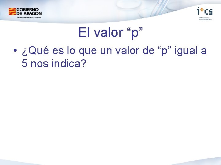 El valor “p” • ¿Qué es lo que un valor de “p” igual a