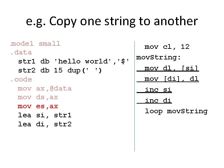 e. g. Copy one string to another. model small mov cl, 12. data mov.