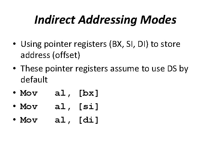 Indirect Addressing Modes • Using pointer registers (BX, SI, DI) to store address (offset)