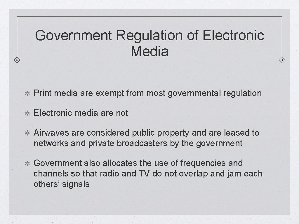 Government Regulation of Electronic Media Print media are exempt from most governmental regulation Electronic