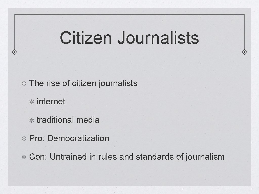 Citizen Journalists The rise of citizen journalists internet traditional media Pro: Democratization Con: Untrained