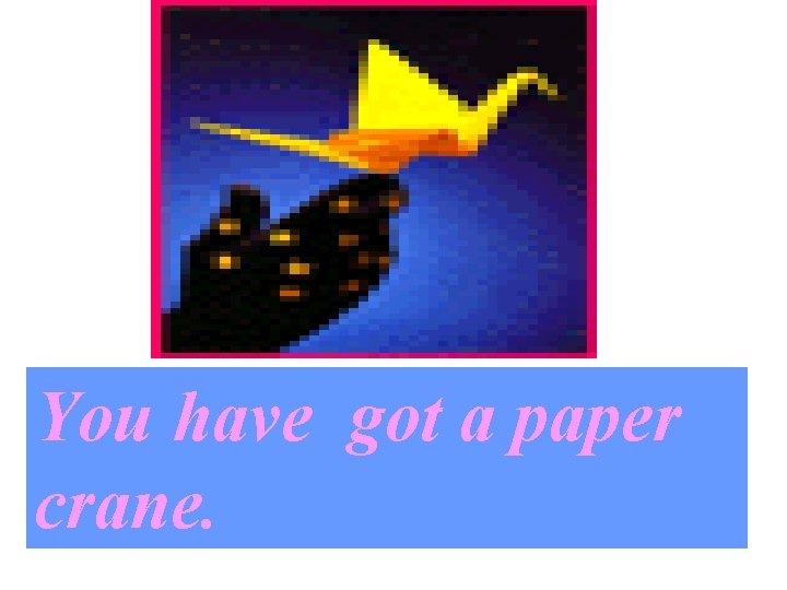 You have got a paper crane. 