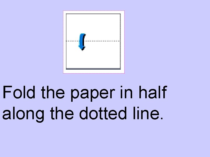 Fold the paper in half along the dotted line. 