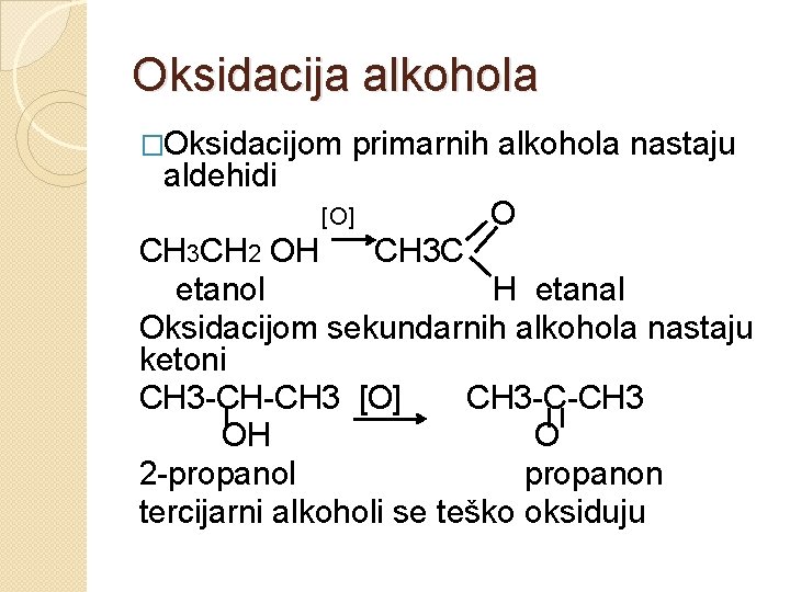Oksidacija alkohola �Oksidacijom aldehidi primarnih alkohola nastaju [O] O CH 3 CH 2 OH