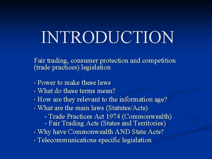 INTRODUCTION Fair trading, consumer protection and competition (trade practices) legislation Power to make these