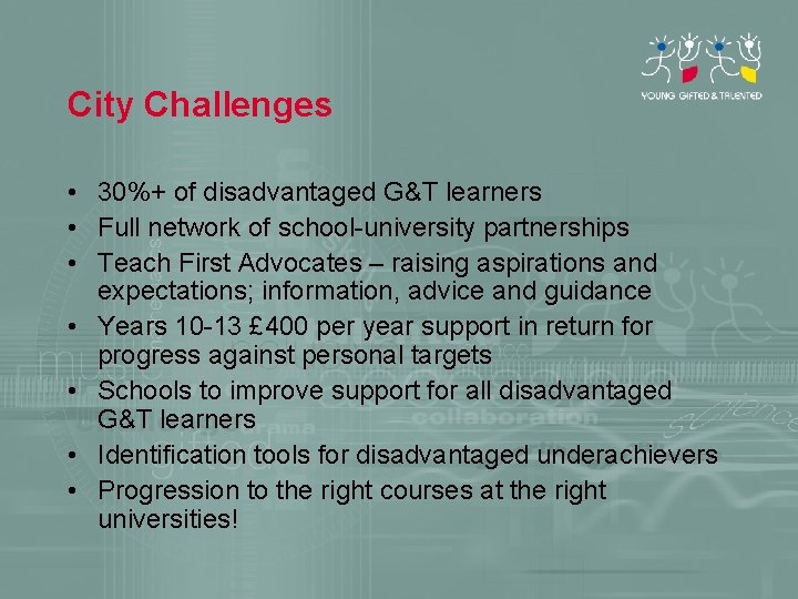 City Challenges • 30%+ of disadvantaged G&T learners • Full network of school-university partnerships