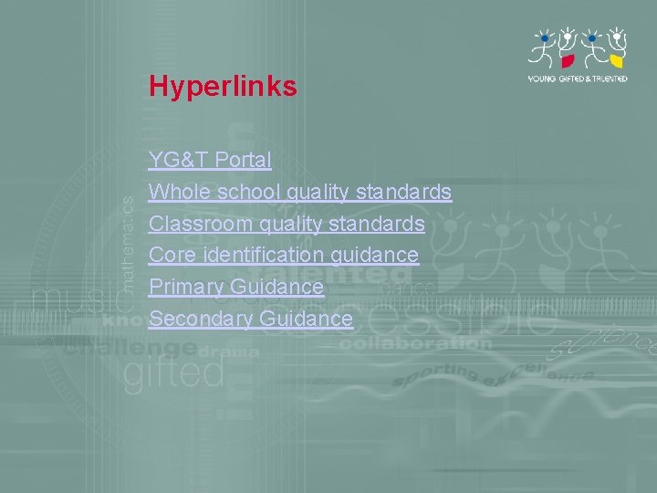 Hyperlinks YG&T Portal Whole school quality standards Classroom quality standards Core identification guidance Primary
